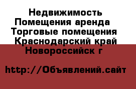 Недвижимость Помещения аренда - Торговые помещения. Краснодарский край,Новороссийск г.